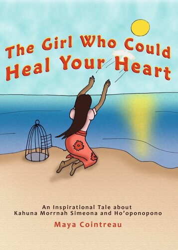 The Girl Who Could Heal Your Heart An Inspirational Tale About Kahuna Morrnah Simeona And Hooponopono Maya Cointreau