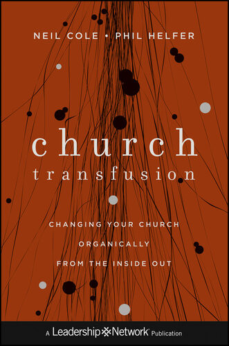 Church Transfusion Changing Your Church Organicallyfrom The Inside Out Neil Cole Phil Helfer