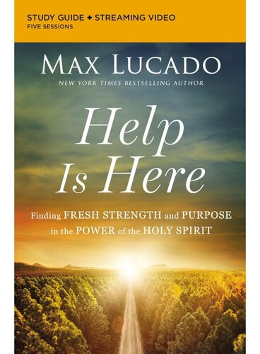 Help Is Here Bible Study Guide Plus Streaming Video Finding Fresh Strength And Purpose In The Power Of The Holy Spirit Max Lucado