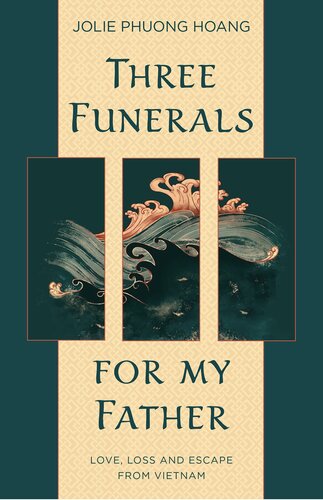 Three Funerals For My Father Love Loss And Escape From Vietnam Jolie Phuong Hoang