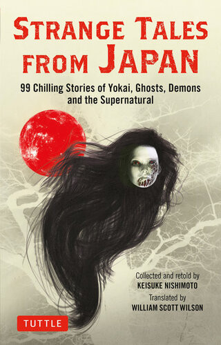 Strange Tales From Japan 99 Chilling Stories Of Yokai Ghosts Demons And The Supernatural Keisuke Nishimoto