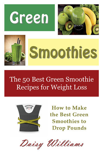 Green Smoothies The 50 Best Green Smoothie Recipes For Weight Loss Daisy Williams