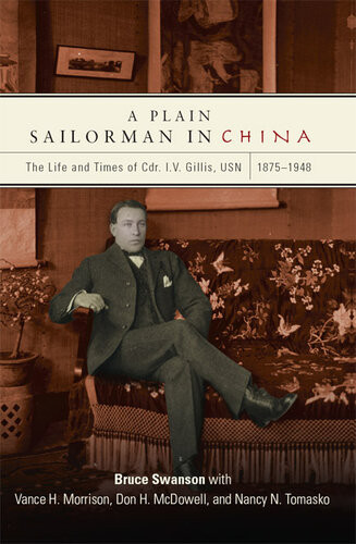 A Plain Sailorman In China The Life Of And Times Of Cdr Iv Gillis Usn 18751943 Bruce Swanson Don H Mcdowell Nancy N Tomasko Vance H Morrison