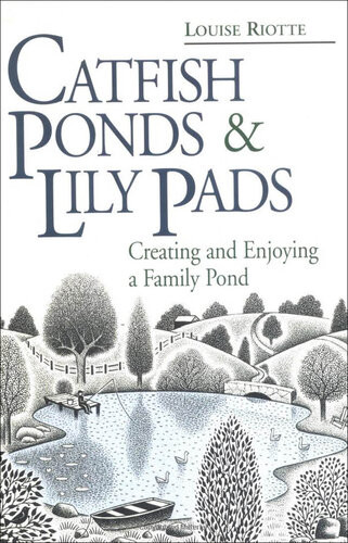 Catfish Ponds Lily Pads Creating And Enjoying A Family Pond Louise Riotte