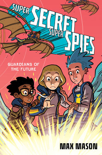 Super Secret Super Spies Guardians Of The Future Max Mason