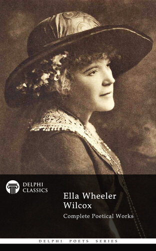 Complete Poetical Works Of Ella Wheeler Wilcox Delphi Classics Ella Wheeler Wilcox