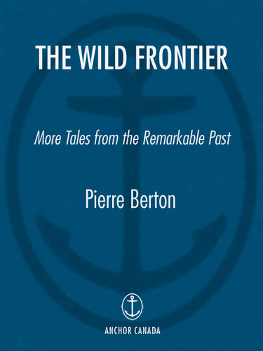 The Wild Frontier More Tales From The Remarkable Past Pierre Berton