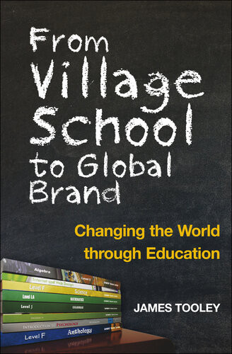 From Village School To Global Brand Changing The World Through Education James Tooley