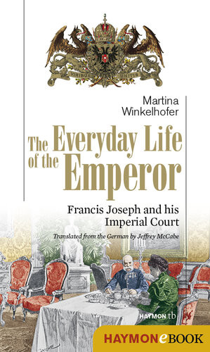 The Everyday Life Of The Emperor Francis Joseph And His Imperial Court Martina Winkelhofer