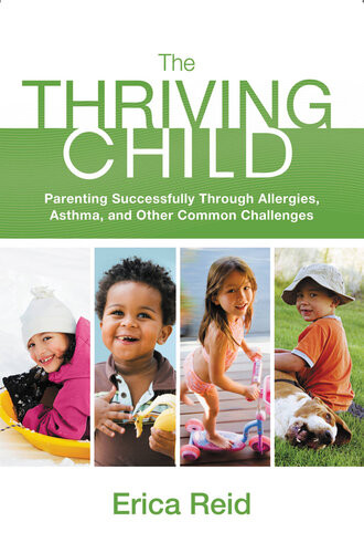 The Thriving Child Parenting Successfully Through Allergies Asthma And Other Common Challenges Erica Reid