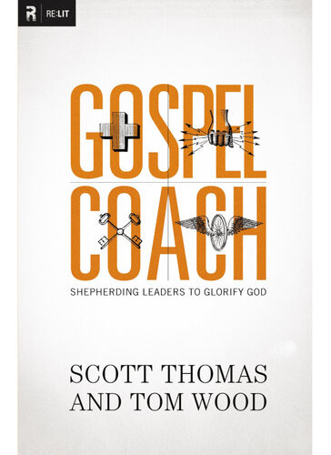 Gospel Coach Shepherding Leaders To Glorify God Scott Thomas Tom Wood
