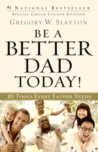 Be A Better Dad Today 10 Tools Every Father Needs Gregory W Slayton