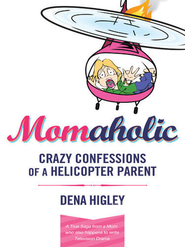 Momaholic Confessions Of A Helicopter Parent Dena Higley