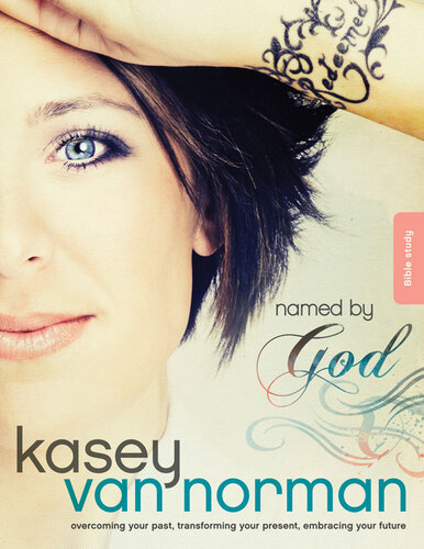 Named By God Bible Study Overcoming Your Past Transforming Your Present Embracing Your Future Kasey Van Norman