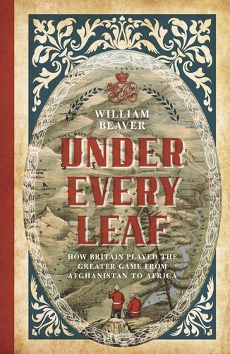Under Every Leaf How Britain Played The Greater Game From Afghanistan To Africa William Beaver