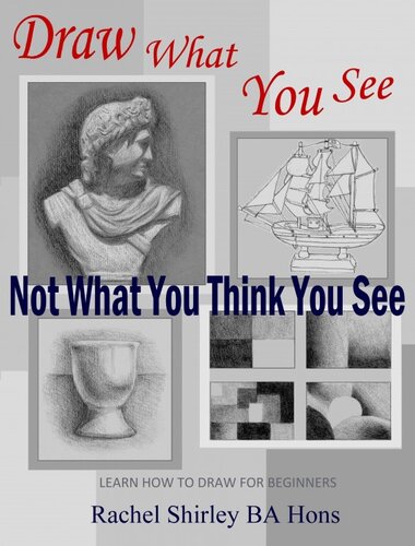 Draw What You See Not What You Think You See Learn How To Draw For Beginners Rachel Shirley