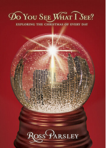 Do You See What I See Exploring The Christmas Of Every Day Ross Parsley