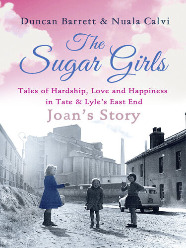 The Sugar Girlsjoans Story Tales Of Hardship Love And Happiness In Tate Lyles East End Dgo Duncan Barrett Nuala Calvi