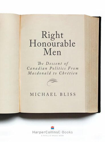 Right Honourable Men The Descent Of Canadian Politics From Macdonald To Chrtien Michael Bliss