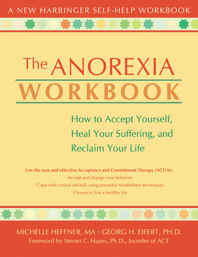 The Anorexia Workbook How To Accept Yourself Heal Your Suffering And Reclaim Your Life Michelle Heffner Georg H Eifert