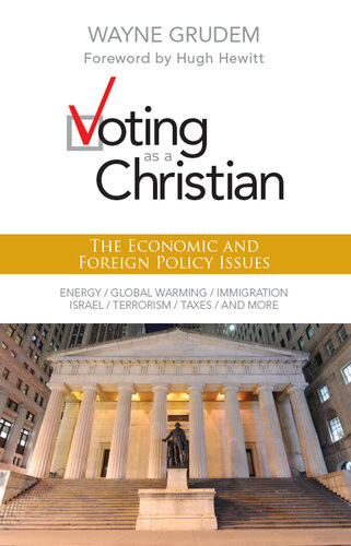 Voting As A Christian The Economic And Foreign Policy Issues 1st Wayne A Grudem