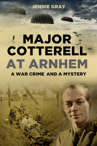 Major Cotterell At Arnhem A War Crime And A Mystery Jennie Gray