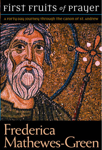 First Fruits Of Prayer A Fortyday Journey Through The Canon Of St Andrew Frederica Mathewesgreen