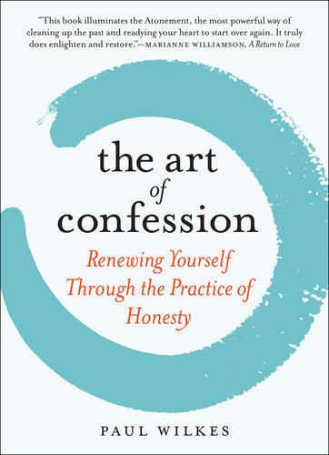 The Art Of Confession Renewing Yourself Through The Practice Of Honesty Paul Wilkes
