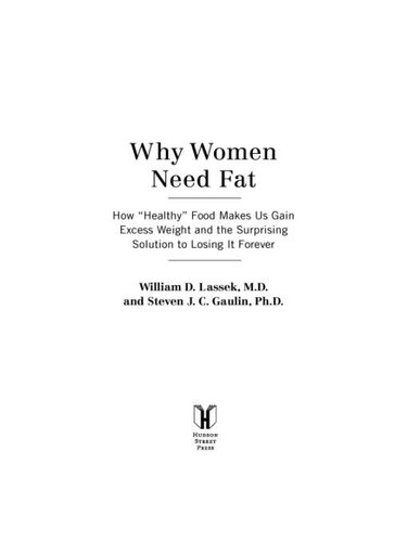 Why Women Need Fat How Healthy Food Makes Us Gain Excess Weight And The Surprising Solution To Losing It Forever William D Lassek Md Steven Gaulin