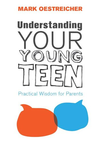 Understanding Your Young Teen Practical Wisdom For Parents Mark Oestreicher