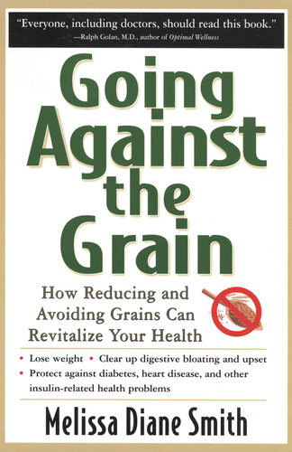 Going Against The Grain How Reducing And Avoiding Grains Can Revitalize Your Health 1st Edition Melissa Diane Smith