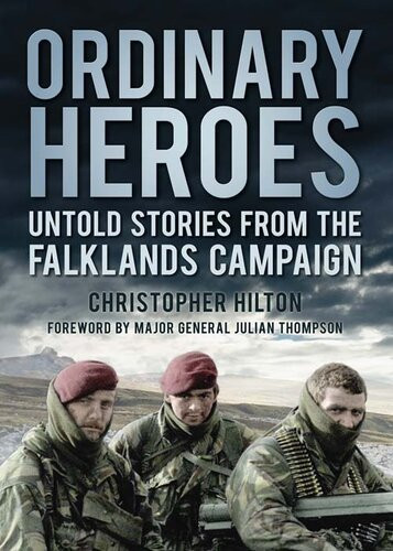 Ordinary Heroes Untold Stories From The Falklands Campaign Christopher Hilton
