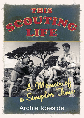 This Scouting Life A Memoir Of A Simpler Time Archie Raeside