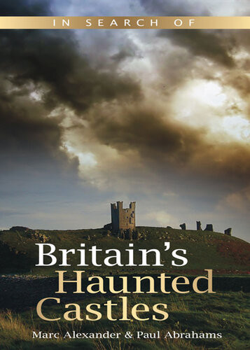 In Search Of Britains Haunted Castles Paul Abrahams Marc Alexander