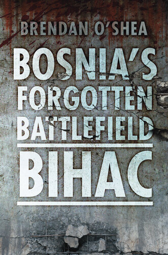 Bosnias Forgotten Battlefield Bihac Brendan Oshea Robert Fisk