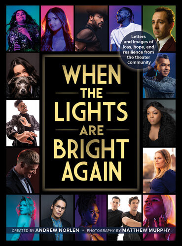 When The Lights Are Bright Again Letters And Images Of Loss Hope And Resilience From The Theater Community Andrew Norlen