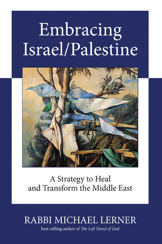 Embracing Israelpalestine A Strategy To Heal And Transform The Middle East Michael Lerner