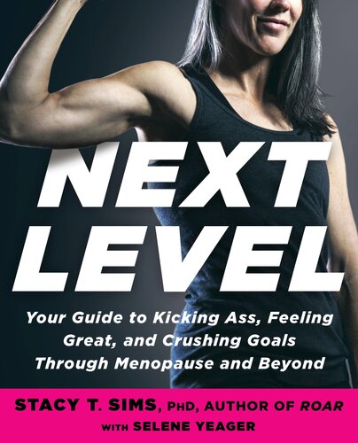 Next Level Your Guide To Kicking Ass Feeling Great And Crushing Goals Through Menopause And Beyond Stacy T Sims