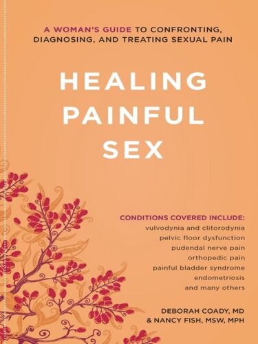 Healing Painful Sex A Womans Guide To Confronting Diagnosing And Treating Sexual Pain Deborah Coady Nancy Fish