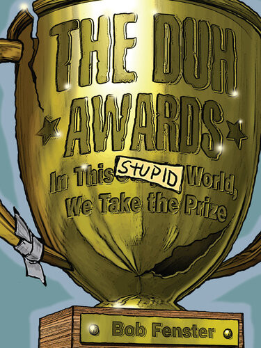 The Duh Awards In This Stupid World We Take The Prize Bob Fenster