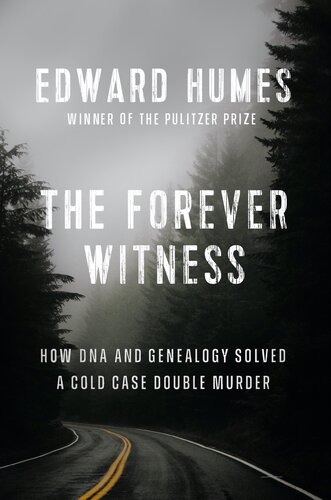 The Forever Witness How Dna And Genealogy Solved A Cold Case Double Murder Edward Humes