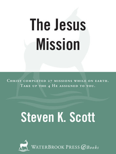 The Jesus Mission Christ Completed Twentyseven Missions While On Earth Take Up The Four He Assigned To You Steven K Scott