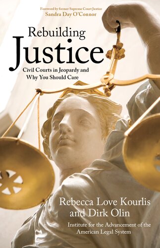 Rebuilding Justice Civil Courts In Jeopardy And Why You Should Care Dirk Olin Rebecca Love Kourlis Institute For The Advancement Of The American Legal System