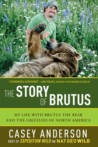The Story Of Brutus My Life With Brutus The Bear And The Grizzlies Of North America Casey Anderson