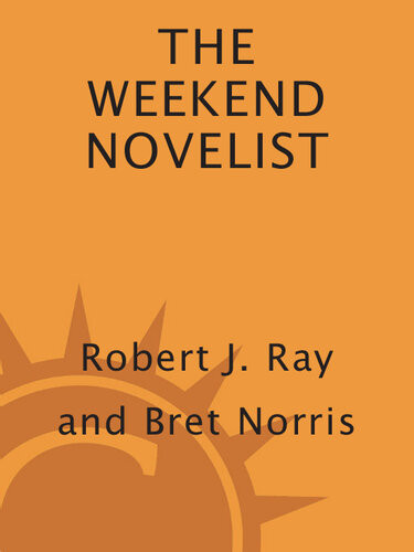 The Weekend Novelist A Dynamic 52week Program To Help You Produce A Novel One Weekend At A Time Robert J Ray Bret Norris