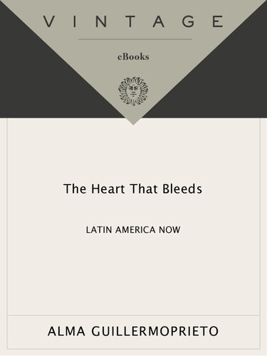 The Heart That Bleeds Latin America Now Alma Guillermoprieto