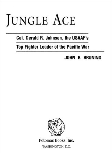 Jungle Ace The Story Of One Of The Usaafs Great Fighter Leaders Col Gerald R Johnson John R Bruning