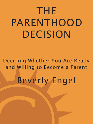 The Parenthood Decision Discovering Whether You Are Ready And Willing To Become A Parent Beverly Engel