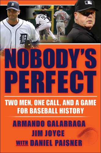 Nobodys Perfect Two Men One Call And A Game For Baseball History Armando Galarraga Jim Joyce Daniel Paisner