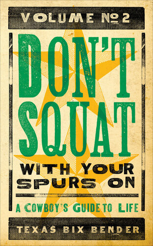 Dont Squat With Your Spurs On Volume No 2 A Cowboys Guide To Life Texas Bix Bender